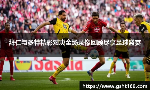 拜仁与多特精彩对决全场录像回顾尽享足球盛宴