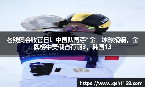 冬残奥会收官日！中国队再夺1金，冰球摘铜，金牌榜中美俄占有前3，韩国13